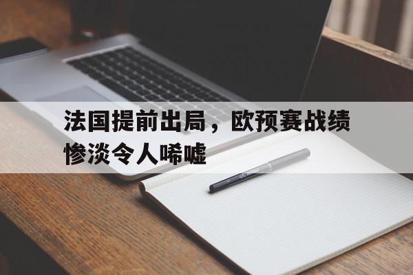 包含法国提前出局，欧预赛战绩惨淡令人唏嘘的词条